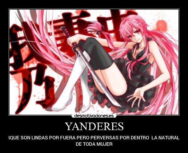 YANDERES - PORQUE SON LINDAS POR FUERA PERO PERVERSAS POR DENTRO LA NATURALEZA
DE TODA MUJER