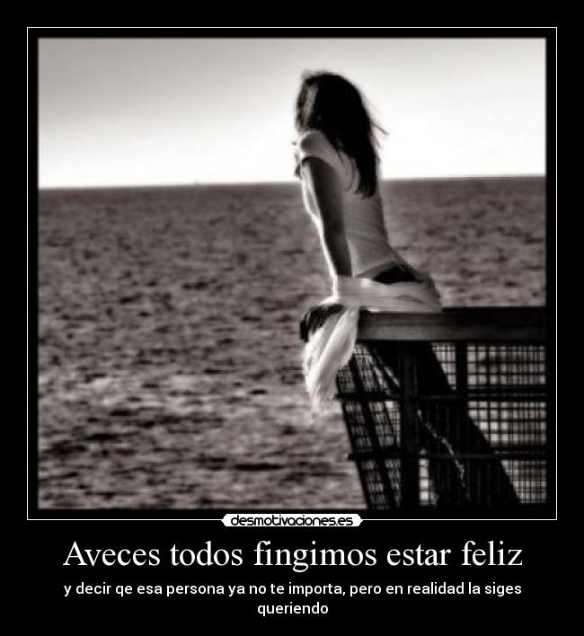 Aveces todos fingimos estar feliz -