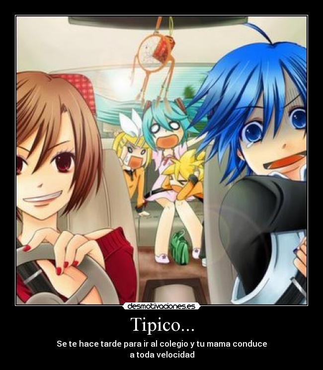 Tipico... - Se te hace tarde para ir al colegio y tu mama conduce
a toda velocidad
