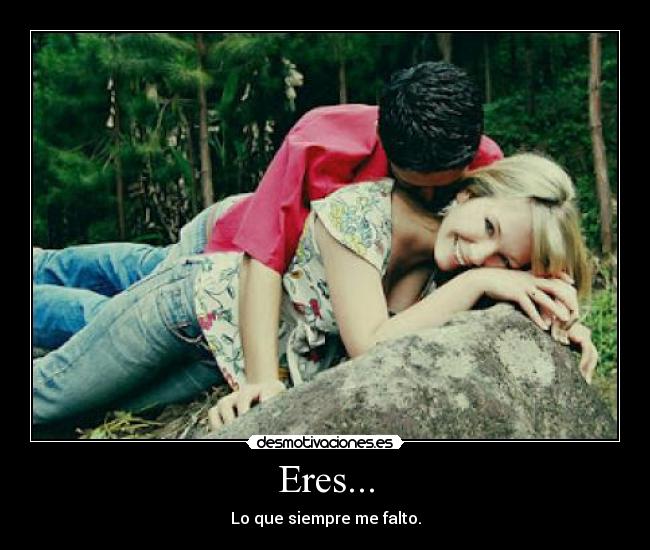 Eres... - Lo que siempre me falto.