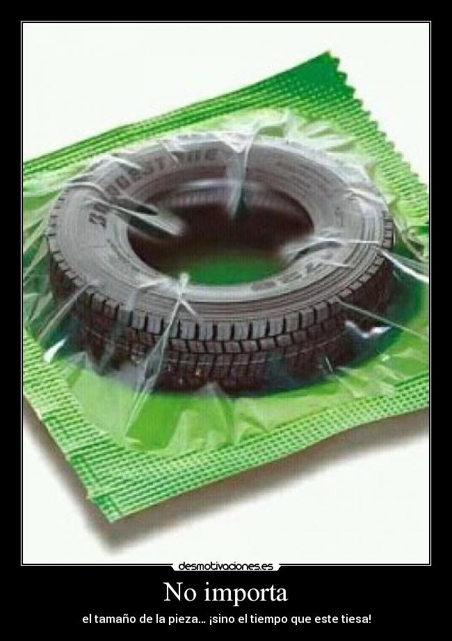 No importa - el tamaño de la pieza… ¡sino el tiempo que este tiesa!