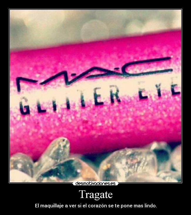 Tragate - El maquillaje a ver si el corazón se te pone mas lindo.
