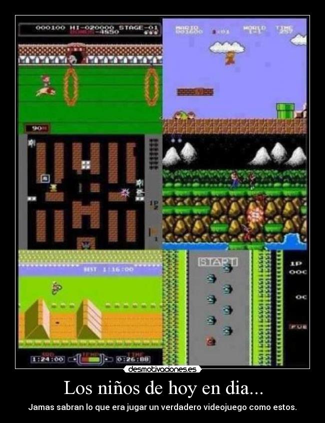 Los niños de hoy en dia... - Jamas sabran lo que era jugar un verdadero videojuego como estos.