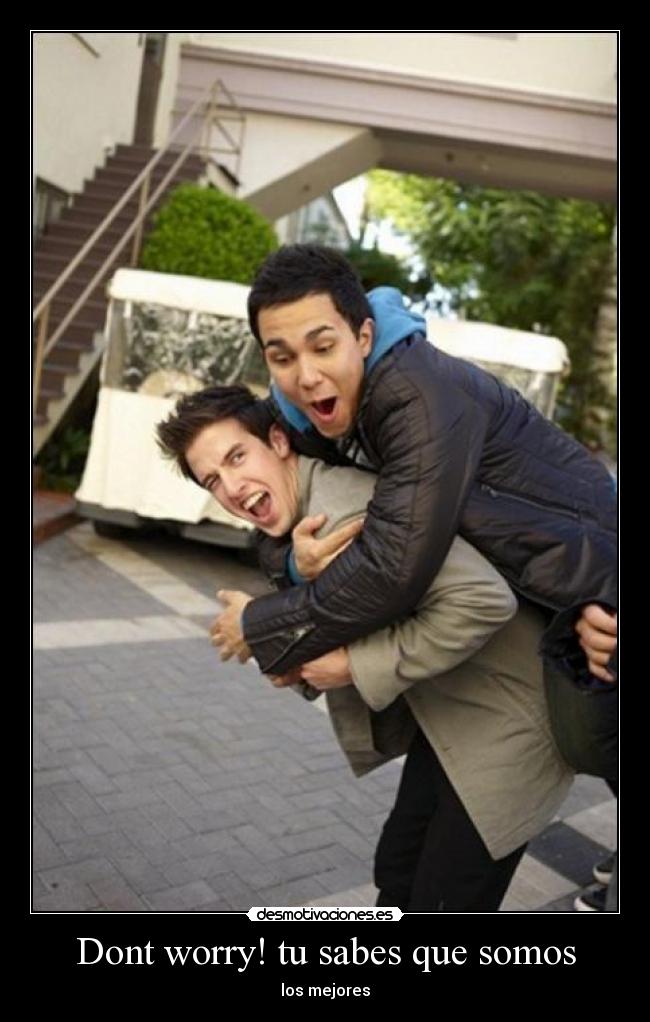Dont worry! tu sabes que somos - los mejores