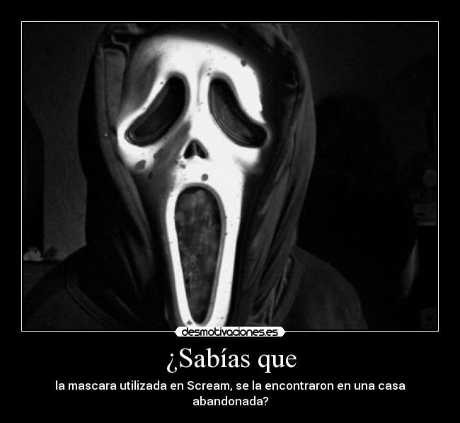 ¿Sabías que - la mascara utilizada en Scream, se la encontraron en una casa abandonada?