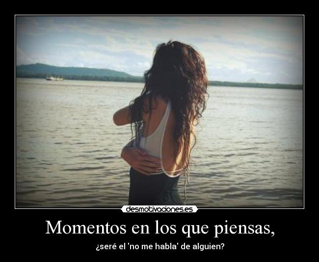 Momentos en los que piensas, - 