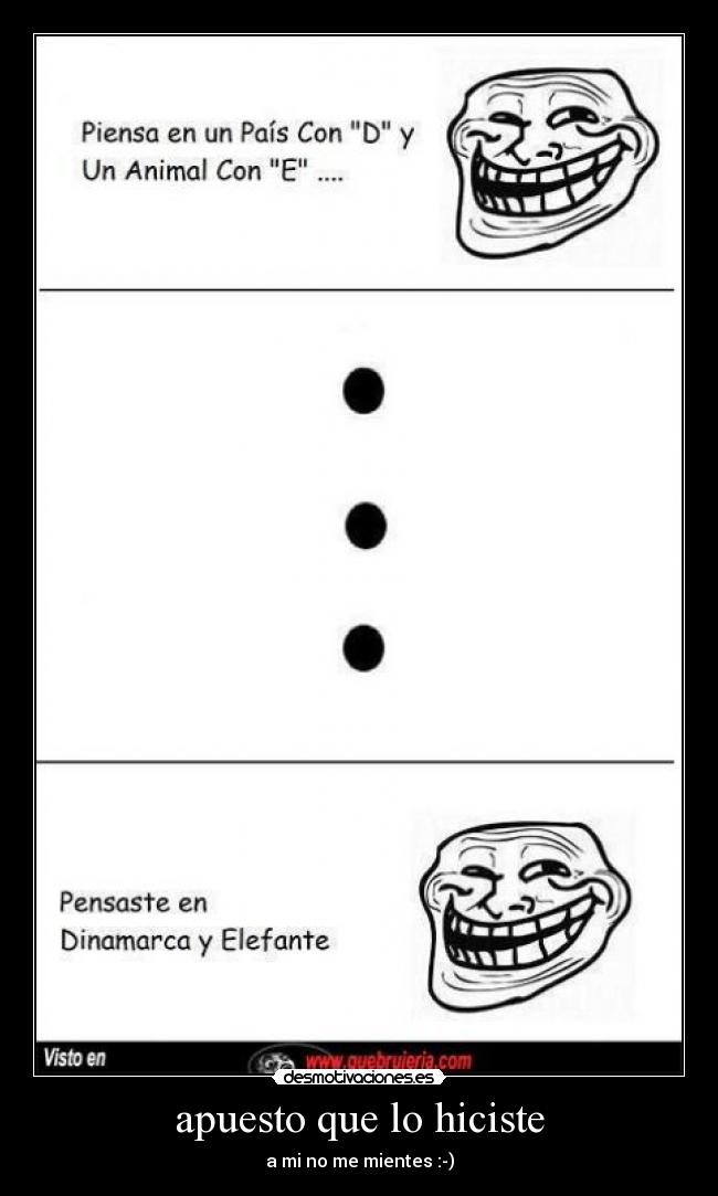 apuesto que lo hiciste - a mi no me mientes :-)