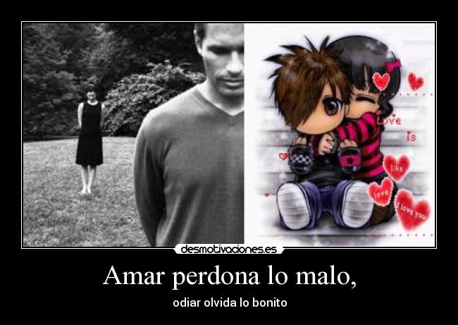 Amar perdona lo malo, -