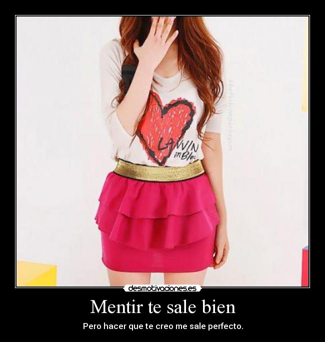 Mentir te sale bien - Pero hacer que te creo me sale perfecto.