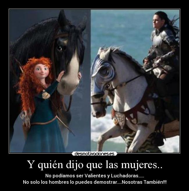 Y quién dijo que las mujeres.. - No podíamos ser Valientes y Luchadoras.....
No solo los hombres lo puedes demostrar....Nosotras También!!!