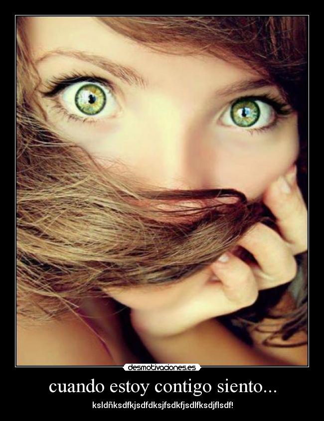 cuando estoy contigo siento... - ksldñksdfkjsdfdksjfsdkfjsdlfksdjflsdf!