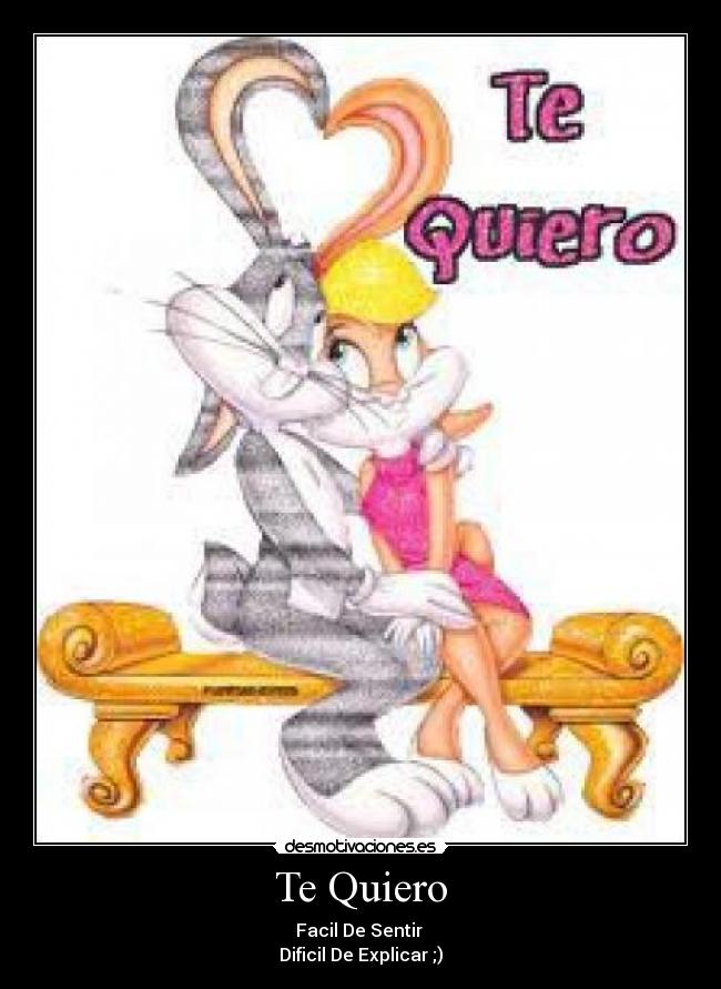 Te Quiero - Facil De Sentir 
Dificil De Explicar ;)