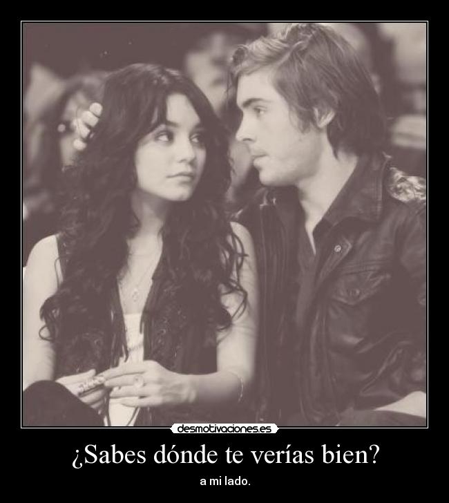 ¿Sabes dónde te verías bien? - a mi lado.