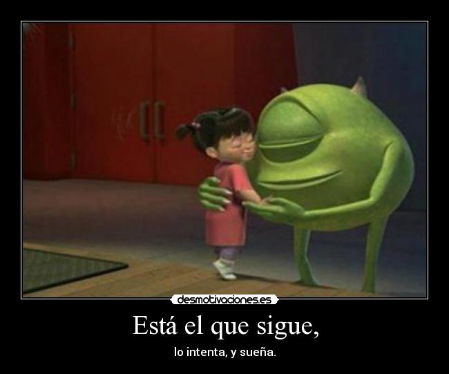 Está el que sigue, - lo intenta, y sueña.