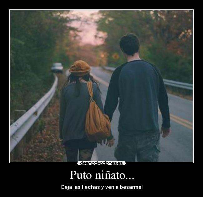 Puto niñato... - Deja las flechas y ven a besarme!