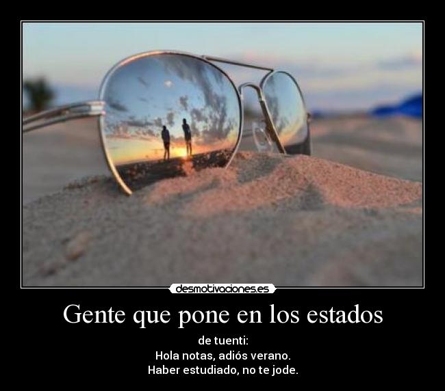 Gente que pone en los estados - de tuenti:
Hola notas, adiós verano.
Haber estudiado, no te jode.