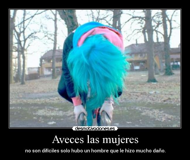 Aveces las mujeres - no son difíciles solo hubo un hombre que le hizo mucho daño.