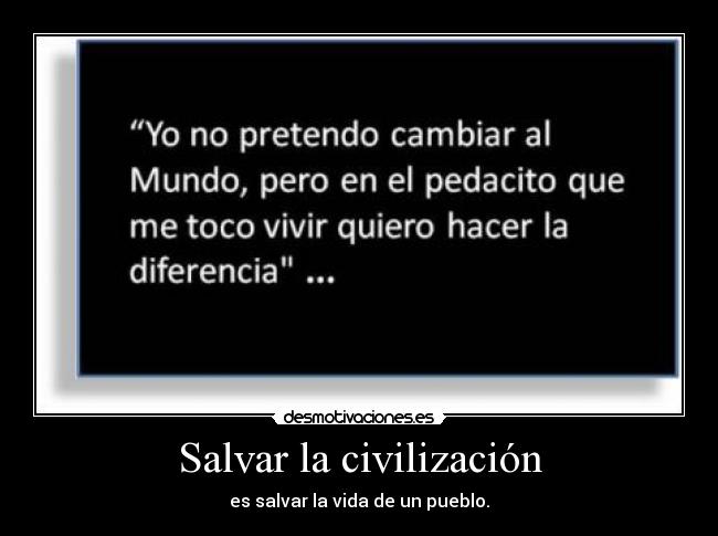 Salvar la civilización - es salvar la vida de un pueblo.