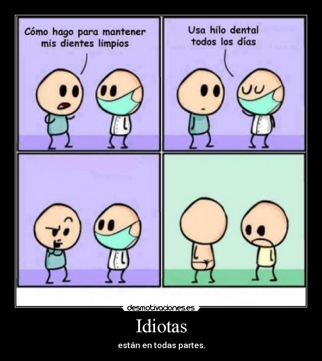 Idiotas - están en todas partes.