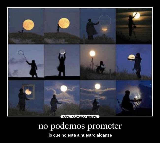 no podemos prometer - lo que no esta a nuestro alcanze