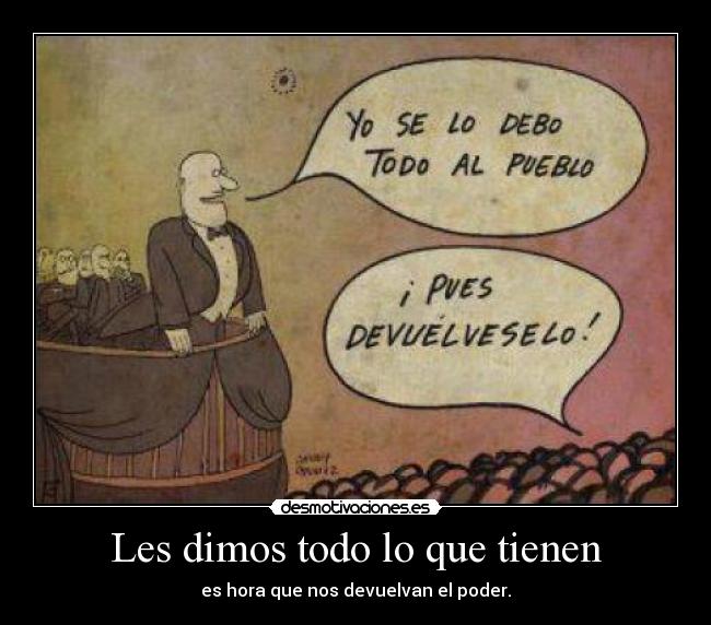 Les dimos todo lo que tienen - es hora que nos devuelvan el poder.