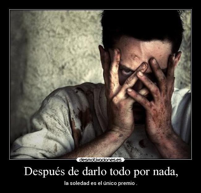 Después de darlo todo por nada, - 