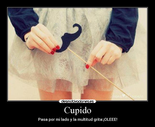 Cupido - Pasa por mi lado y la multitud grita:¡OLEEE!