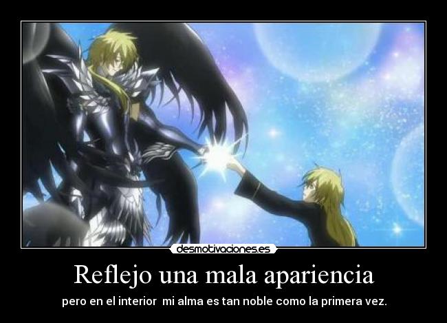 Reflejo una mala apariencia - pero en el interior mi alma es tan noble como la primera vez.
