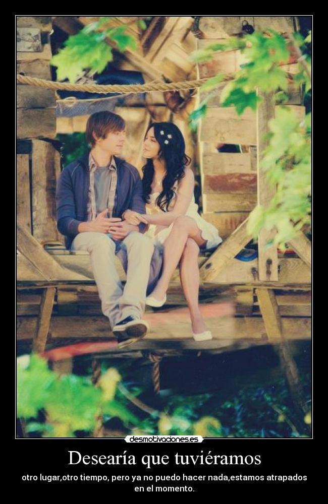 Desearía que tuviéramos - 