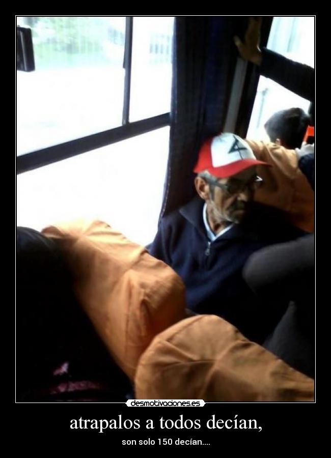 atrapalos a todos decían, -