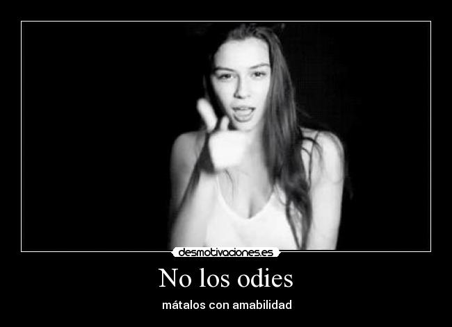 No los odies -