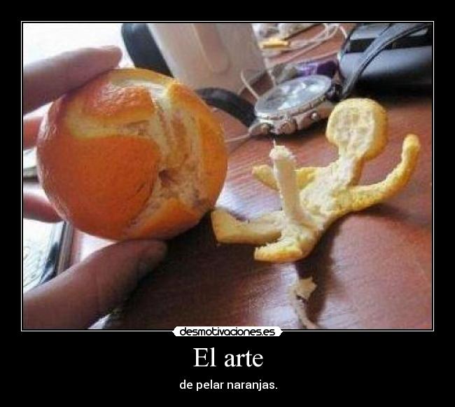 El arte - de pelar naranjas.