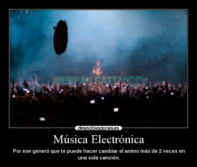 Música Electrónica - Por ese generó que te puede hacer cambiar el animo más de 2 veces en
una sola canción.