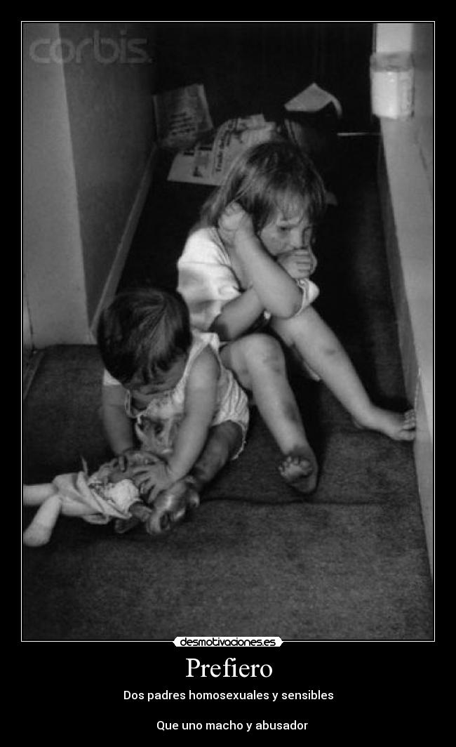 Prefiero - Dos padres homosexuales y sensibles

   Que uno macho y abusador