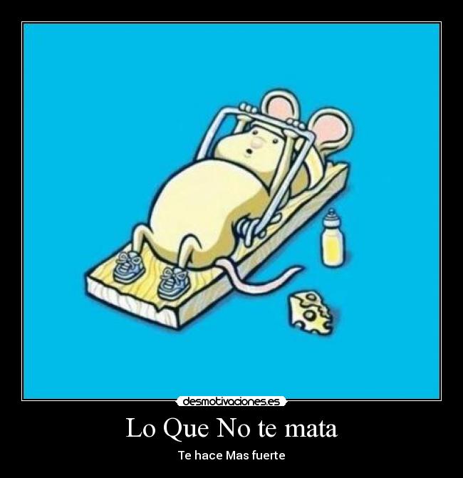 Lo Que No te mata - Te hace Mas fuerte