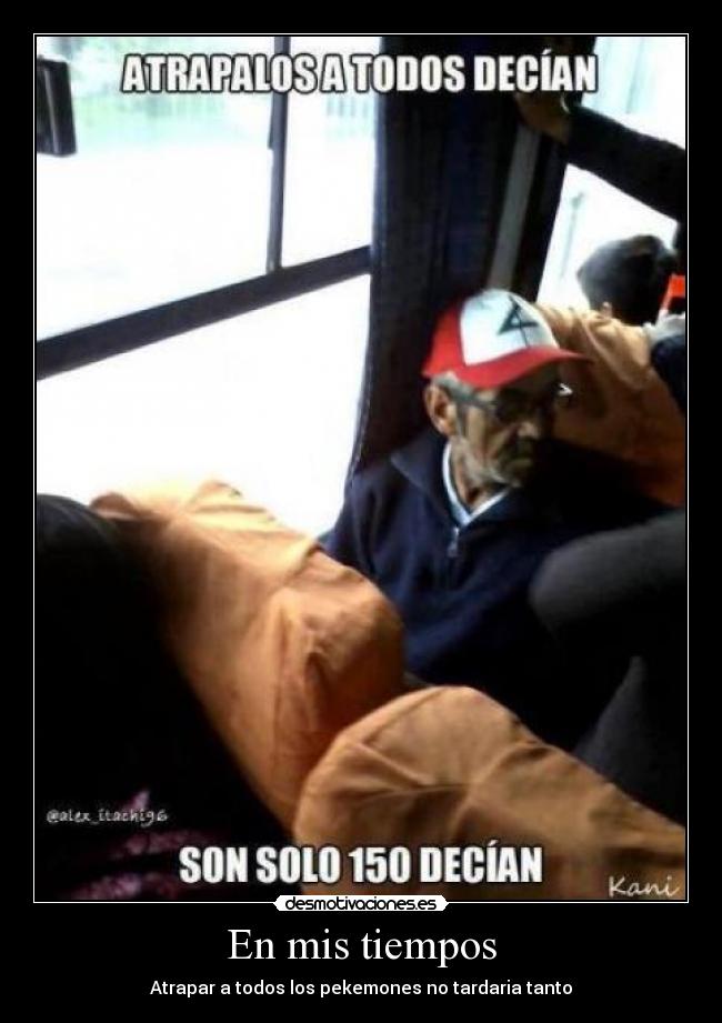 En mis tiempos - Atrapar a todos los pekemones no tardaria tanto