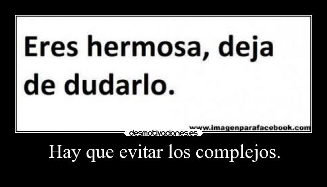 Hay que evitar los complejos. -