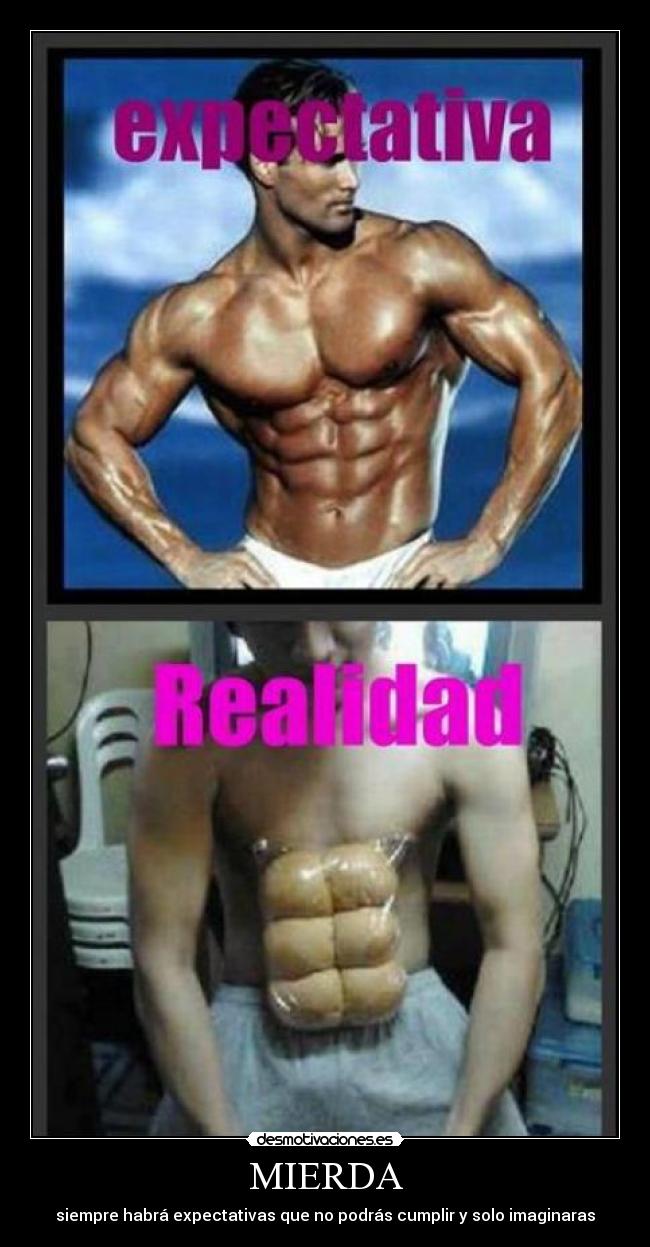 MIERDA - siempre habrá expectativas que no podrás cumplir y solo imaginaras