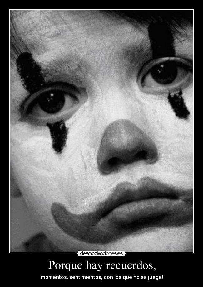 Porque hay recuerdos, - momentos, sentimientos, con los que no se juega!
