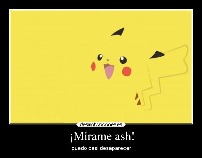 ¡Mírame ash! -