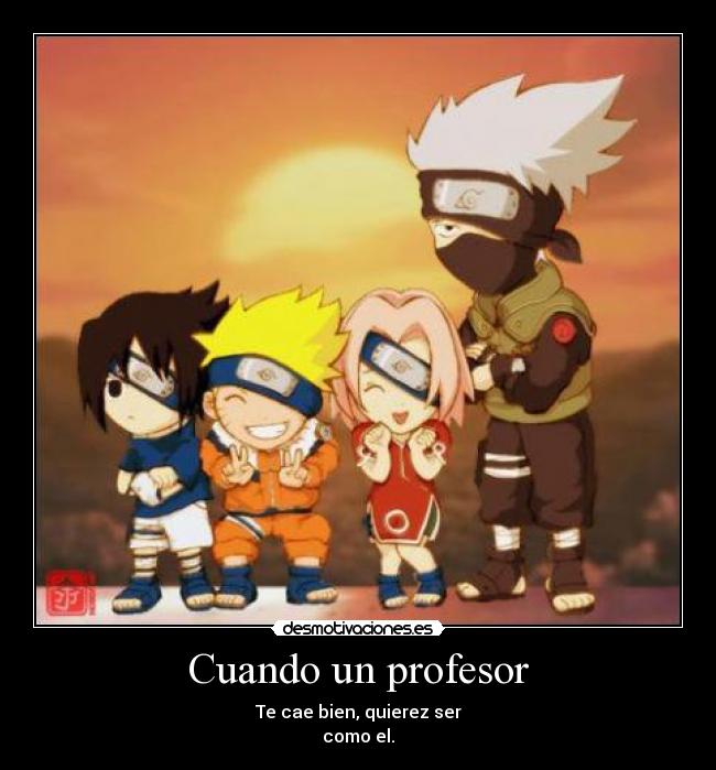 Cuando un profesor - Te cae bien, quierez ser
como el.