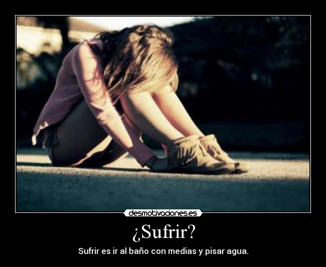 ¿Sufrir? -