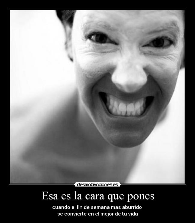 Esa es la cara que pones -
