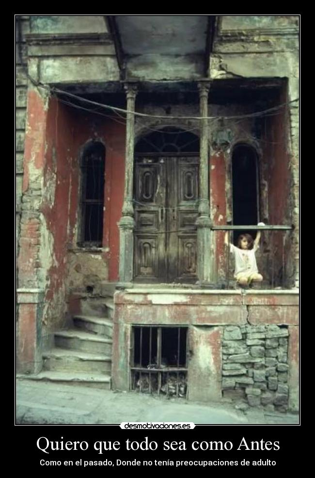 Quiero que todo sea como Antes - Como en el pasado, Donde no tenía preocupaciones de adulto