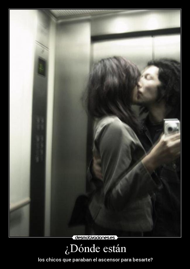 ¿Dónde están - los chicos que paraban el ascensor para besarte?
