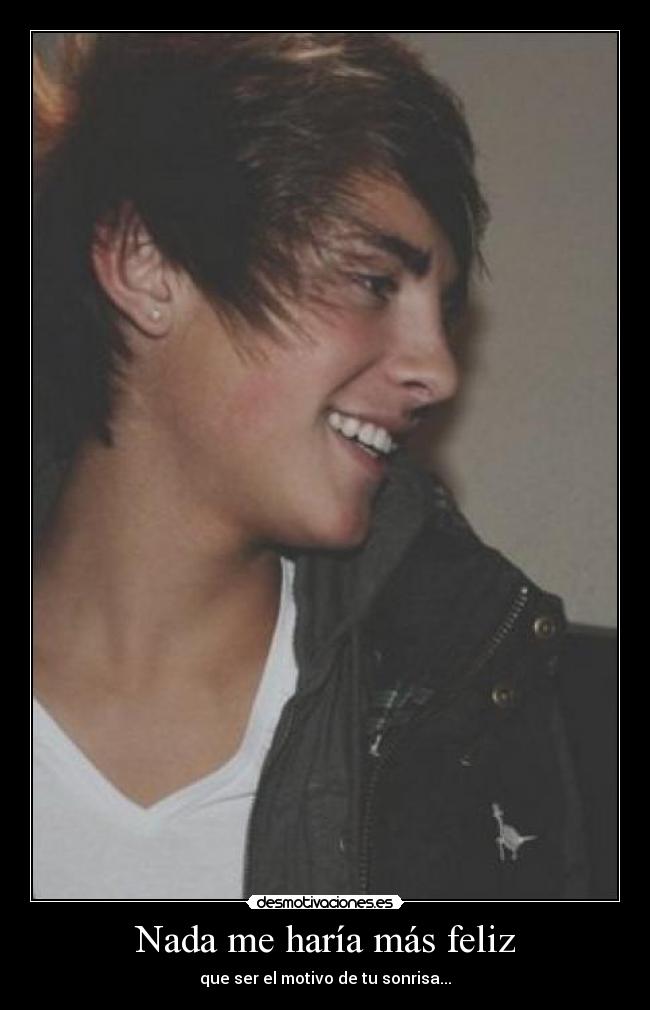 Nada me haría más feliz - que ser el motivo de tu sonrisa...