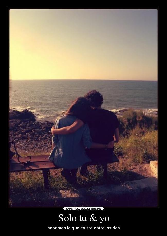 Solo tu & yo - sabemos lo que existe entre los dos