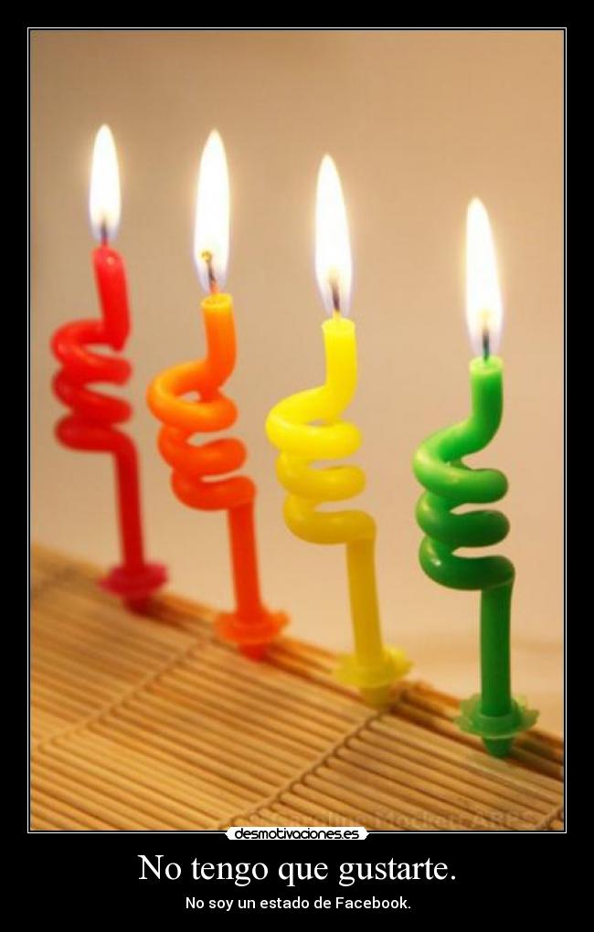 No tengo que gustarte. -