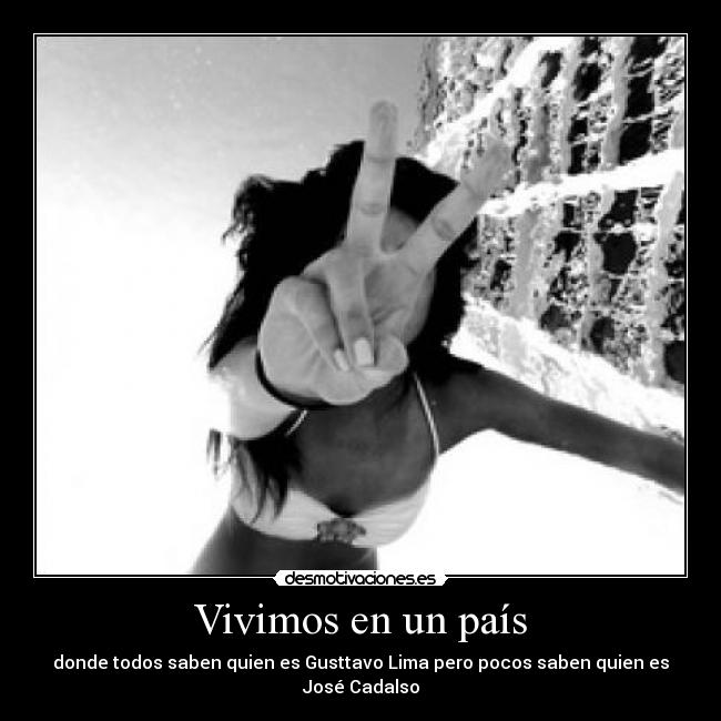 Vivimos en un país - donde todos saben quien es Gusttavo Lima pero pocos saben quien es José Cadalso