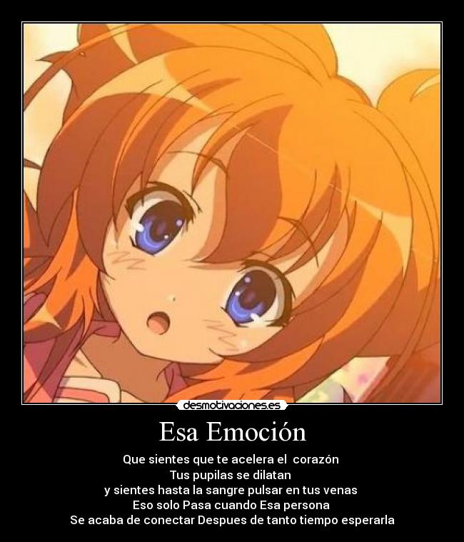 Esa Emoción - Que sientes que te acelera el corazón
Tus pupilas se dilatan
y sientes hasta la sangre pulsar en tus venas
Eso solo Pasa cuando Esa persona
Se acaba de conectar Despues de tanto tiempo esperarla